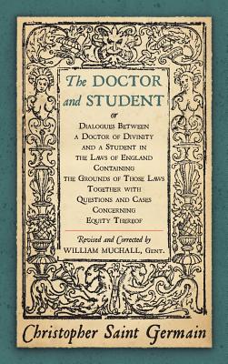 Coperta cărții 'The Doctor and Student. or Dialogues Between a Doctor of Divinity and a Student in the Laws of England Containing the'