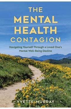 Poza produsului The Mental Health Contagion: Navigating Yourself Through a Loved One's Mental Well-Being Decline - Yvette Murray