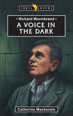 Richard Wurmbrand: A Voice in the Dark - Catherine Mackenzie