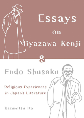 Essays on Miyazawa Kenji and Endo Shusaku: Religious Experiences in Japanâ€(tm)S Literature - Kazumitsu Ito