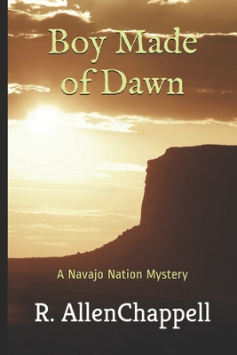 Boy Made of Dawn: A Navajo Nation Mystery - R. Allen Chappell