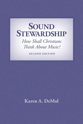 Sound Stewardship: How Shall Christians Think about Music? - Karen A. Demol