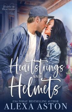 Coperta cărții 'Heartstrings and Helmets: A Small-Town, Second Chance Romance - Alexa Aston'