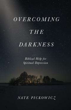 Coperta cărții 'Overcoming the Darkness: Biblical Help for Spiritual Depression - Nate Pickowicz'