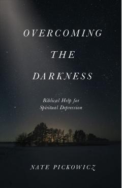 Overcoming the Darkness: Biblical Help for Spiritual Depression - Nate Pickowicz