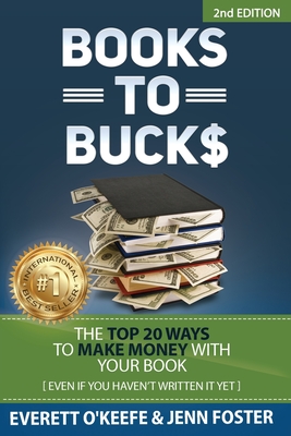 Coperta cărții 'Books to Bucks: The Top 20 Ways to Make Money with Your Book (even if you haven't written it yet) - Everett O'keefe'