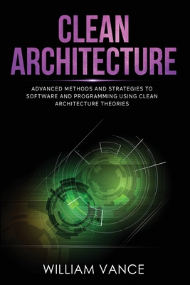 Coperta cărții 'Clean Architecture: Advanced Methods and Strategies to Software and Programming using Clean Architecture Theories -'