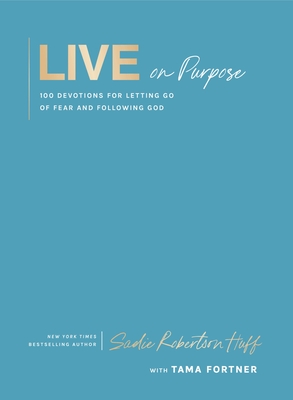 Live on Purpose: 100 Devotions for Letting Go of Fear and Following God - Sadie Robertson Huff