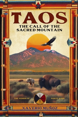TAOS. The Call of the Sacred Mountain: The words of White Wind - Xaverio Muñoz Bullejos