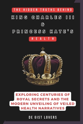 The Hidden Truths behind King Charles III & Princess Kate's Health: Exploring Centuries of Royal Secrets and the Modern Unveiling of Veiled Health Nar - De Gist Lovers