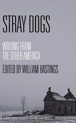 Stray Dogs: Writing from the Other America - William Hastings
