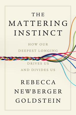 The Mattering Instinct: How Our Deepest Longing Drives Us and Divides Us - Rebecca Newberger Goldstein