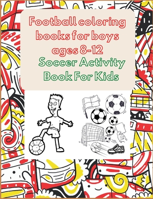 Football coloring books for boys ages 8-12: Soccer Activity Book For Kids - Project Design