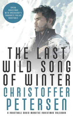 The Last Wild Song of Winter: A Crime Christmas Calendar set in Greenland - Christoffer Petersen