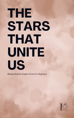 The Stars That Unite Us: Bilingual Spanish-English Stories for Beginners - Pomme Bilingual