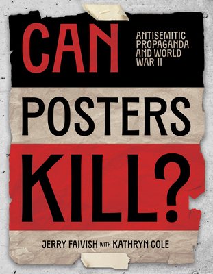 Can Posters Kill?: Antisemitic Propaganda and World War II - Jerry Faivish