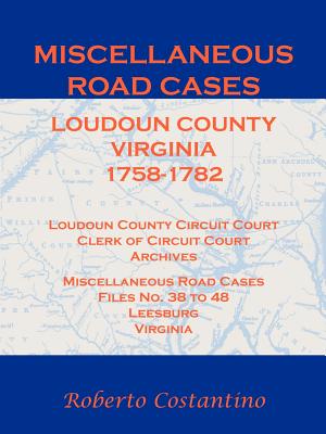 Coperta cărții 'Miscellaneous Road Cases, Loudoun County, Virginia, 1758-1782, Loudoun County Circuit Court, Clerk of Circuit Court,'