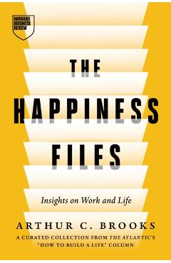 Poza produsului The Happiness Files: Insights on Work and Life by Arthur C. Brooks - Arthur C. Brooks