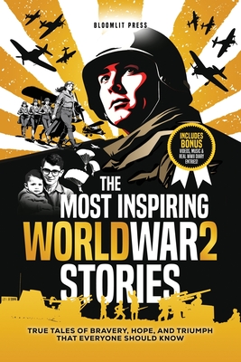 The Most Inspiring World War 2 Stories: True Tales of Bravery, Hope, and Triumph That Everyone Should Know. A World War 2 book for kids 8-12. - Bloomlit Press