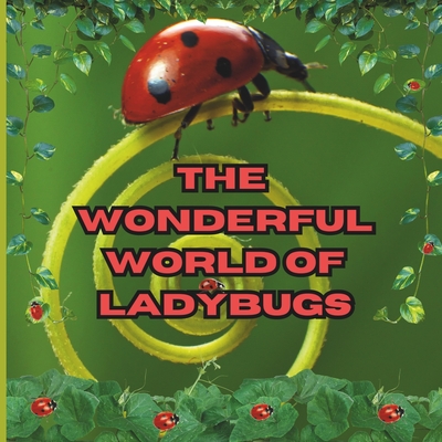 The Wonderful World of Ladybugs: Interesting Facts About Ladybugs - Mimi Jones