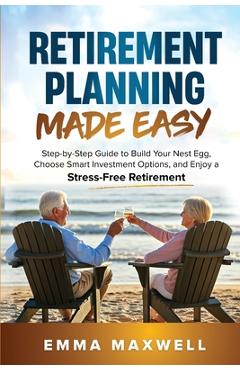 Coperta cărții 'Retirement Planning Made Easy: Step-by-Step Guide to Build Your Nest Egg, Choose Smart Investment Options, and Enjoy a'
