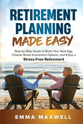 Coperta cărții 'Retirement Planning Made Easy: Step-by-Step Guide to Build Your Nest Egg, Choose Smart Investment Options, and Enjoy a'
