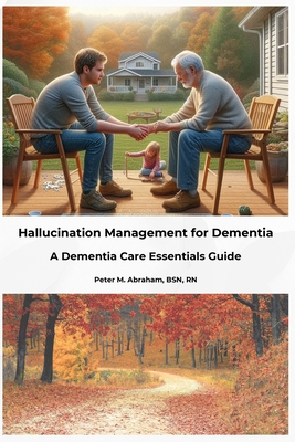 Coperta cărții 'Hallucination Management for Dementia: A Dementia Care Essentials Guide - Peter Abraham'