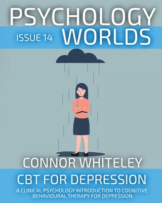 Coperta cărții 'Psychology Worlds Issue 14: CBT For Depression A Clinical Psychology Introduction To Cognitive Behavioural Therapy For'