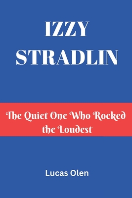 Izzy Stradlin: The Quiet One Who Rocked the Loudest - Lucas Olen