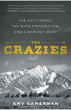 The Crazies: The Cattleman, the Wind Prospector, and a War Out West - Amy Gamerman