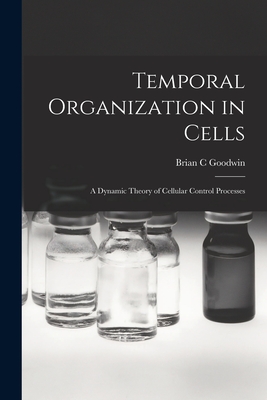 Temporal Organization in Cells; a Dynamic Theory of Cellular Control Processes - Brian C. Goodwin