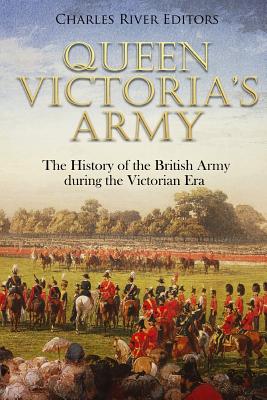 Queen Victoria's Army: The History of the British Army during the Victorian Era -