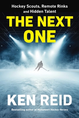 The Next One: Hockey Scouts, Remote Rinks and Hidden Talent - Ken Reid