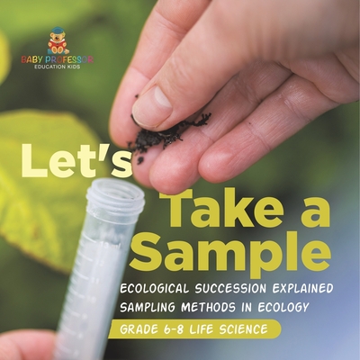 Let's Take a Sample! Ecological Succession Explained Sampling Methods in Ecology Grade 6-8 Life Science - 