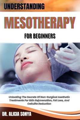Understanding Mesotherapy for Beginners: Unlocking The Secrets Of Non-Surgical Aesthetic Treatments For Skin Rejuvenation, Fat Loss, And Cellulite Red - Alicia Sonya