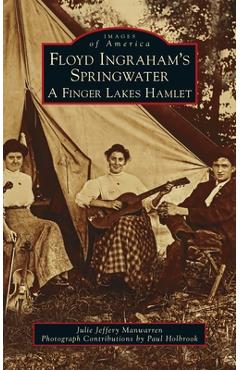 Coperta cărții 'Floyd Ingraham's Springwater: A Finger Lakes Hamlet - Julie Jeffery Manwarren'