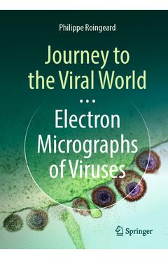 Coperta cărții 'Journey to the Viral World: Electron Micrographs of Viruses - Philippe Roingeard'