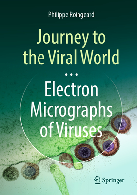 Journey to the Viral World: Electron Micrographs of Viruses - Philippe Roingeard