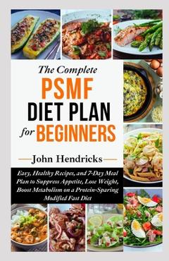 Coperta cărții 'The Complete PSMF Diet Plan for Beginners: Easy, Healthy Recipes, and 7-Day Meal Plan to Suppress Appetite, Lose'