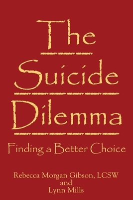 The Suicide Dilemma: Finding a Better Choice - Rebecca Morgan Gibson