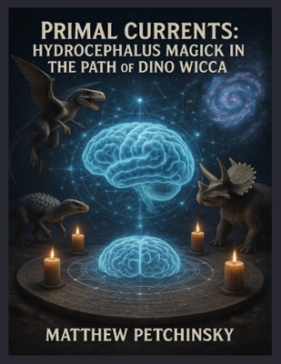 Primal Currents: Hydrocephalus Magick in the Path of Dino Wicca - Matthew Petchinsky