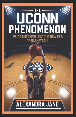 Coperta cărții 'The Uconn Phenomenon: Paige Bueckers and the New Era of Basketball - Alexandra Jane'