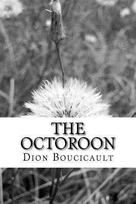 The Octoroon: (Dion Boucicault Classics Collection) - Dion Boucicault