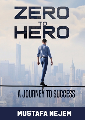 Zero to Hero: A Journey to Success - Mustafa Nejem