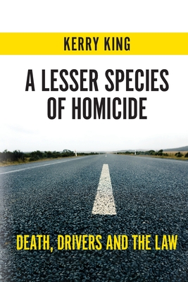 Coperta cărții 'A Lesser Species of Homicide: Death, Drivers and the Law - Kerry King'