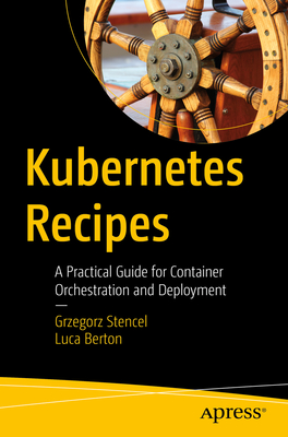Coperta cărții 'Kubernetes Recipes: A Practical Guide for Container Orchestration and Deployment - Grzegorz Stencel'