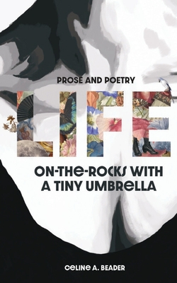 Coperta cărții 'Life On-the-Rocks with a Tiny Umbrella: Poetry and Prose - Celine A. Beader'