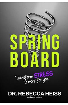 Springboard: Transform Stress to Work for You - Rebecca Heiss