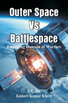 Outer Space Vs Battlespace: Emerging Domain of Warfare - U. C. Jha