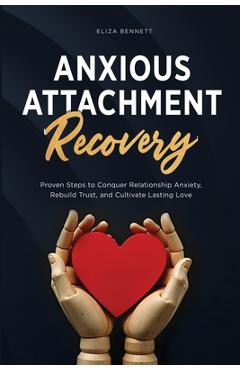 Coperta cărții 'Anxious Attachment Recovery: Proven Steps to Conquer Relationship Anxiety, Rebuild Trust, and Cultivate Lasting Love -'